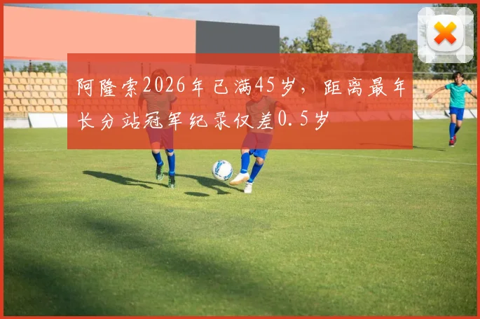 阿隆索2026年已满45岁，距离最年长分站冠军纪录仅差0.5岁